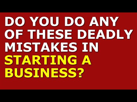 Do You Do Any of These Deadly Mistakes in Starting a Business? [Video]